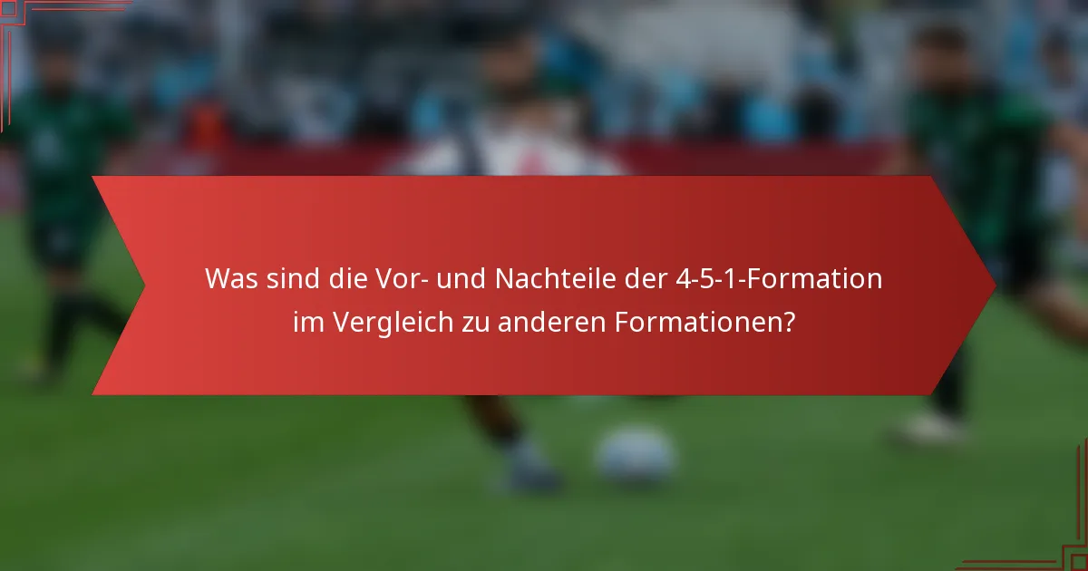 Was sind die Vor- und Nachteile der 4-5-1-Formation im Vergleich zu anderen Formationen?